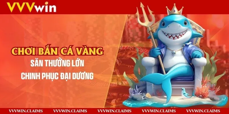 Chơi Bắn cá vàng - Săn thưởng lớn, chinh phục đại dương