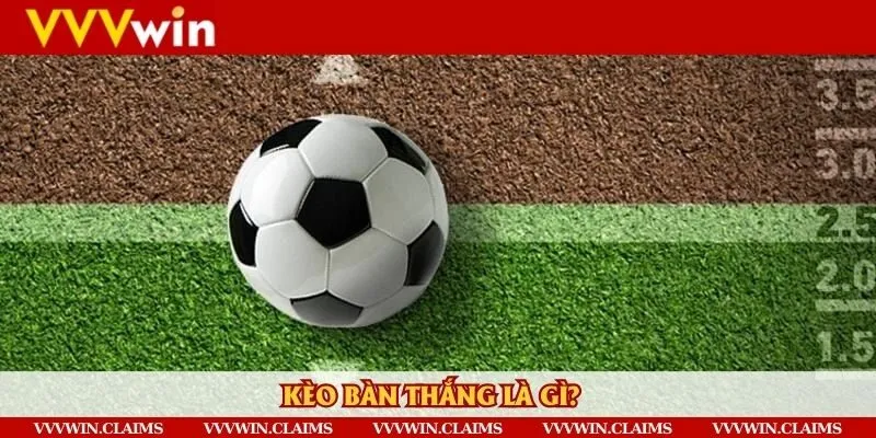 Giải thích về kèo bàn thắng là gì?