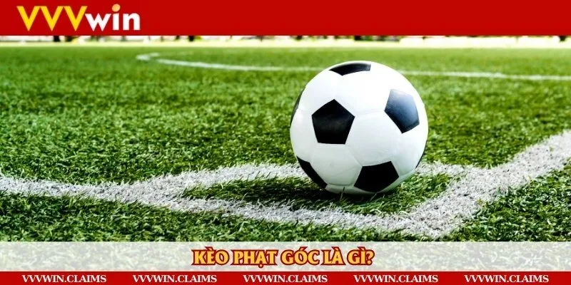Tổng quan về kèo phạt góc hay còn gọi là kèo corner